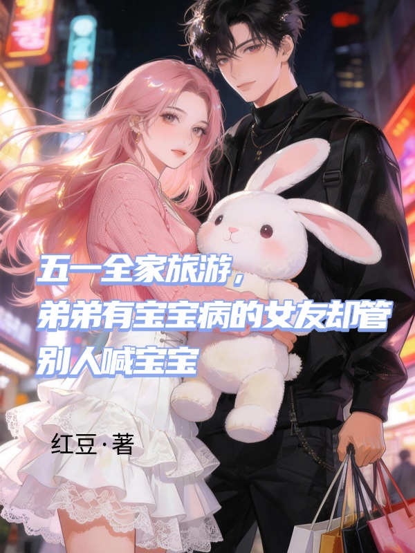 五一全家旅游，弟弟有宝宝病的女友却管别人喊宝宝